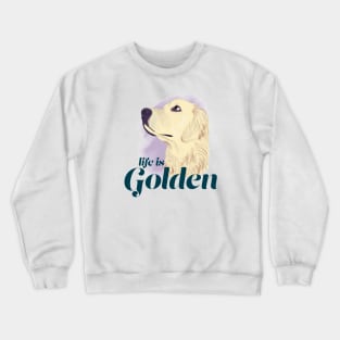 Life is Golden - Golden Retriever Crewneck Sweatshirt